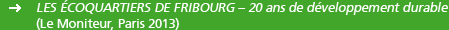 LES ÉCOQUARTIERS DE FRIBOURG � 20 ans de d�veloppement durable (Le Moniteur, Paris 2013)